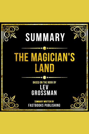 Summary - The Magician's Land - Based On The Book By Lev Grossman - cover