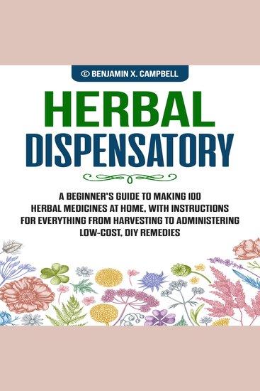 Herbal Dispensatory - A Beginner's guide to making 100 herbal medicines at home with instructions for everything from harvesting to administering low cost DIY remedies - cover