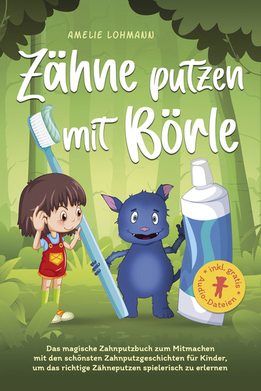 Zähne putzen mit Börle: Das magische Zahnputzbuch zum Mitmachen mit den schönsten Zahnputzgeschichten für Kinder um das richtige Zähneputzen spielerisch zu erlernen - inkl gratis Audio-Dateien - cover