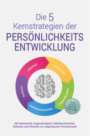 Die 5 Kernstrategien der Persönlichkeitsentwicklung - Mit Dankbarkeit Gegenwärtigkeit Selbstbestimmtheit Reflexion und Resilienz zu persönlichem Wachstum - inkl 30 Tage Growth Challenge - cover