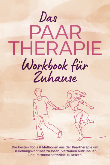 Das Paartherapie Workbook für Zuhause: Die besten Tools & Methoden aus der Paartherapie um Beziehungskonflikte zu lösen Vertrauen aufzubauen und Partnerschaftsziele zu setzen - inkl Sexualtherapie - cover