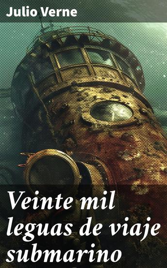 Veinte mil leguas de viaje submarino - Aventuras submarinas en el Nautilus del Capitán Nemo: Una odisea literaria de exploración marina y misterio - cover