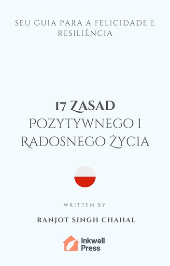 17 Zasad Pozytywnego i Radosnego Życia - Twój Przewodnik po Szczęściu i Odporności - cover