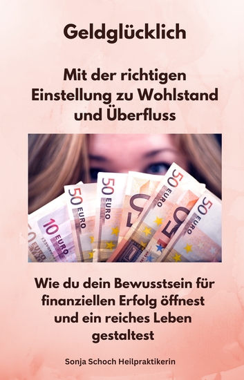 Geldglücklich - Mit der richtigen Einstellung zu Wohlstand und Überfluss - Wie du dein Bewusstsein für finanziellen Erfolg öffnest und ein reiches Leben gestaltest - cover