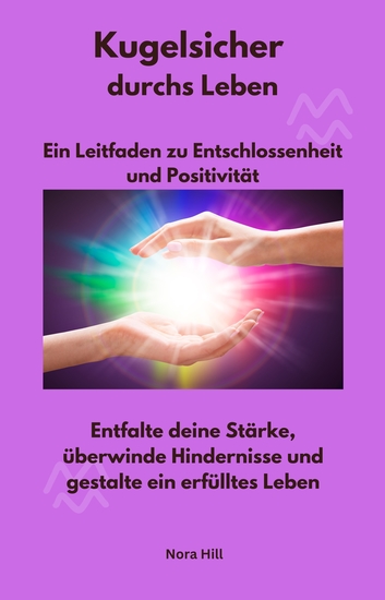 Kugelsicher durchs Leben - Ein Leitfaden zu Entschlossenheit und Positivität - Entfalte deine Stärke überwinde Hindernisse und gestalte ein erfülltes Leben - cover