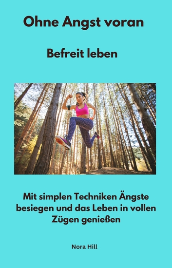 Ohne Angst voran - Befreit leben - Mit simplen Techniken Ängste besiegen und das Leben in vollen Zügen genießen - cover