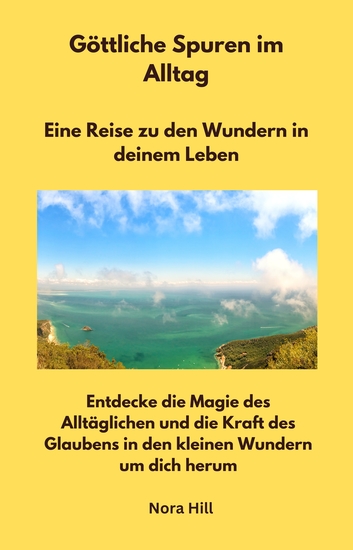 Göttliche Spuren im Alltag - Eine Reise zu den Wundern in deinem Leben - Entdecke die Magie des Alltäglichen und die Kraft des Glaubens in den kleinen Wundern um dich herum - cover