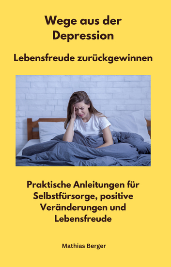 Wege aus der Depression - Lebensfreude zurückgewinnen - Praktische Anleitungen für Selbstfürsorge positive Veränderungen und Lebensfreude - cover