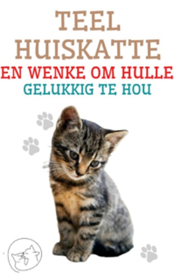 Teel Huiskatte en Wenke om Hulle Gelukkig te hou - Die beste gids vir jou om jou kat te verstaan ​​en lief te hê - cover