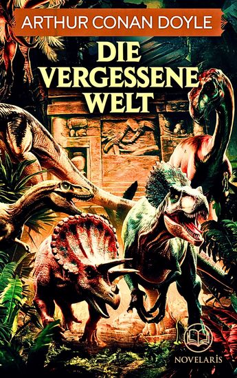 Arthur Conan Doyle: Die vergessene Welt - Vollständige deutsche Ausgabe des Science Fiction-Klassikers „The Lost World“ (Novelaris Klassik) - cover