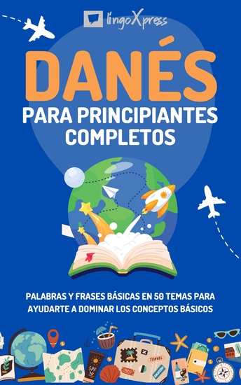 Danés para principiantes completos - Palabras y frases básicas en 50 temas para ayudarte a dominar los conceptos básicos - cover