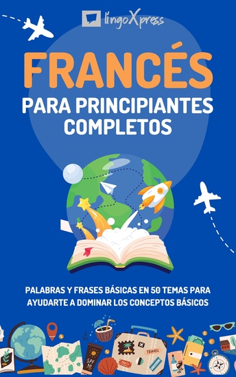 Francés para principiantes completos - Palabras y frases básicas en 50 temas para ayudarte a dominar los conceptos básicos - cover