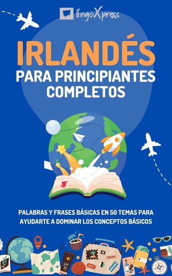 Irlandés para principiantes completos - Palabras y frases básicas en 50 temas para ayudarte a dominar los conceptos básicos - cover