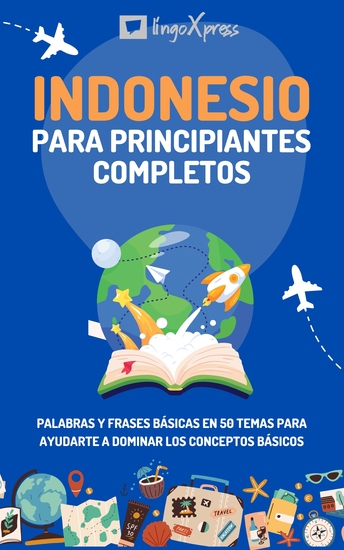 Indonesio para principiantes completos - Palabras y frases básicas en 50 temas para ayudarte a dominar los conceptos básicos - cover