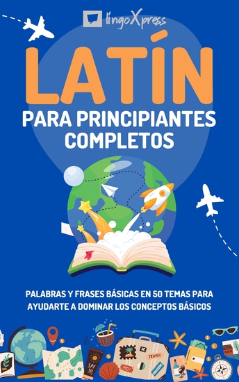 Latín para principiantes completos - Palabras y frases básicas en 50 temas para ayudarte a dominar los conceptos básicos - cover