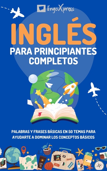 Inglés para principiantes completos - Palabras y frases básicas en 50 temas para ayudarte a dominar los conceptos básicos - cover