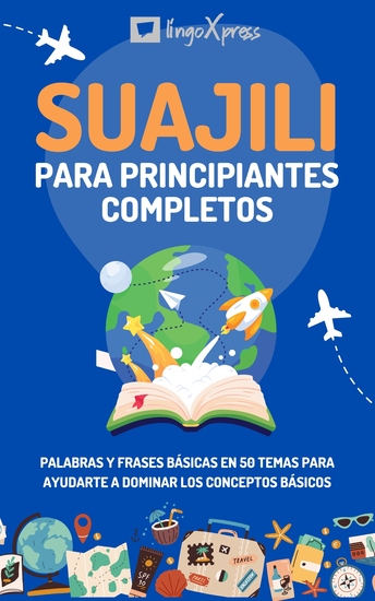 Suajili para principiantes completos - Palabras y frases básicas en 50 temas para ayudarte a dominar los conceptos básicos - cover