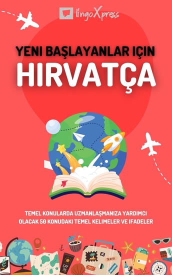 Yeni başlayanlar için Hırvatça - Temel konularda uzmanlaşmanıza yardımcı olacak 50 konudaki temel kelimeler ve ifadeler - cover