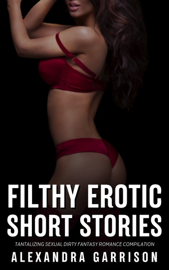 Filthy Erotic Short Stories - Tantalizing Sexual Dirty Fantasy Romance Compilation - cover