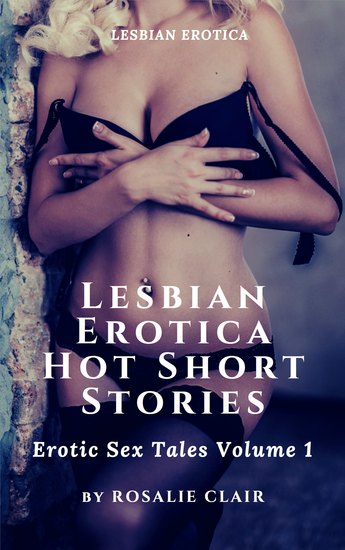 Lesbian Erotica Hot Short Stories - Erotic Sex Tales Volume 1 - Lesbian Erotica - cover