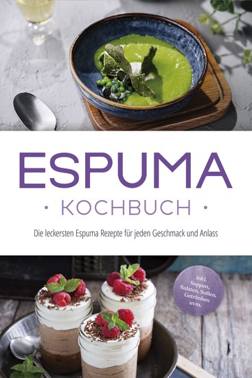 Espuma Kochbuch: Die leckersten Espuma Rezepte für jeden Geschmack und Anlass - inkl Suppen Salaten Soßen Getränken uvm - cover