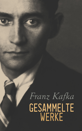 Franz Kafka - Gesammelte Werke - Romane Erzählungen Dramen Aphorismen Autobiographische Schriften - cover