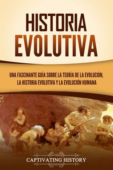 Historia evolutive - Una fascinante guía sobre la teoría de la evolución la historia evolutiva y la evolución humana - cover