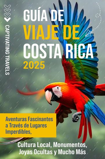 Guía de viaje de Costa Rica - Aventuras fascinantes a través de lugares imperdibles cultura local monumentos joyas ocultas y mucho más - cover