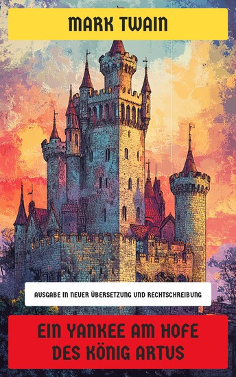 Ein Yankee am Hofe des König Artus - Ausgabe in neuer Übersetzung und Rechtschreibung - cover