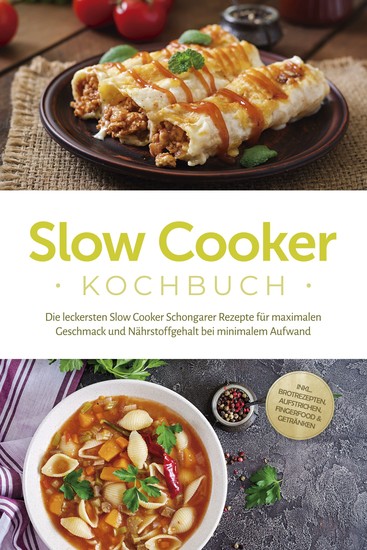 Slow Cooker Kochbuch: Die leckersten Slow Cooker Schongarer Rezepte für maximalen Geschmack und Nährstoffgehalt bei minimalem Aufwand - inkl Brotrezepten Aufstrichen Fingerfood & Getränken - cover