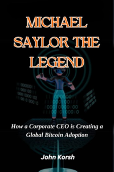 Michael Saylor The Legend - How a Corporate CEO is Creating a Global Bitcoin Adoption - cover
