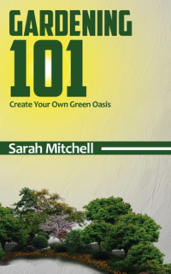 Gardening 101 - Create Your Own Green Oasis - cover