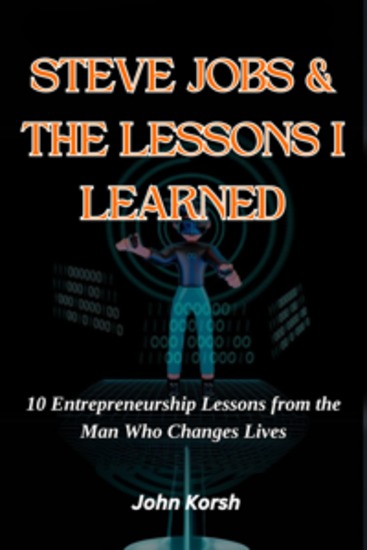 Steve Jobs & The Lessons I Learned - 10 Entrepreneurship Lessons from the Man Who Changes Lives - cover