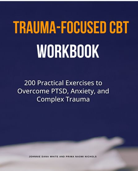 Trauma-Focused CBT Workbook - 200 Practical Exercises to Overcome PTSD Anxiety and Complex Trauma - cover