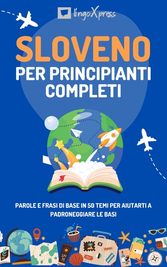 Sloveno per principianti completi - Parole e frasi di base in 50 temi per aiutarti a padroneggiare le basi - cover