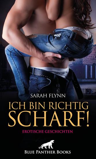 Ich bin richtig scharf! Erotische Geschichten - Unglaublich sexy prickelnd und voller Leidenschaft - cover