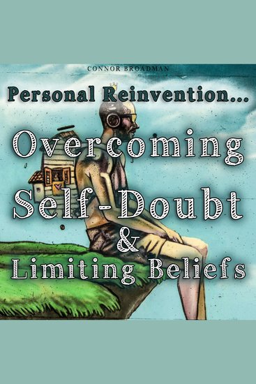 Overcoming Self-Doubt and Limiting Beliefs - Personal Reinvention - Silence the Inner Critic and Become Your Best Ally - cover
