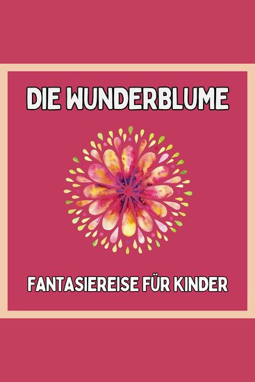 Die Wunderblume - Fantasiereise für Kinder - Einschlafgeschichten für Kinder - cover