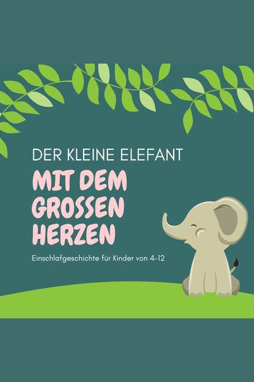 Der kleine Elefant mit dem großen Herzen - Einschlafgeschichte für Kinder - Zuverlässige Einschlafhilfe für Kinder von 4-12 - cover