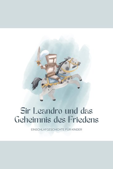 Ritter Sir Leandro und das Geheimnis des Friedens - Einschlafgeschichte für Kinder - Ein magisches Abenteuer ins Land der Träume - cover