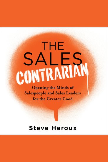 The Sales Contrarian - Opening the Minds of Salespeople and Sales Leaders for the Greater Good - cover