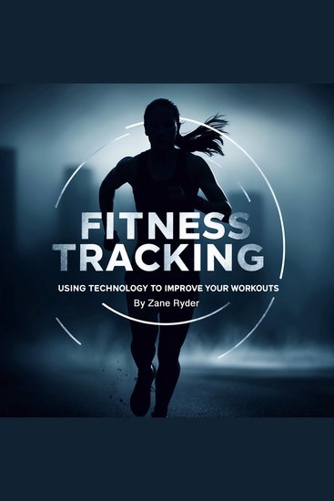Fitness Tracking - Using Technology to Improve Your Workouts - cover