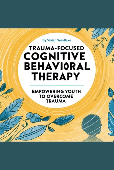 Trauma-Focused Cognitive Behavioral Therapy - Empowering Youth to Overcome Trauma - cover