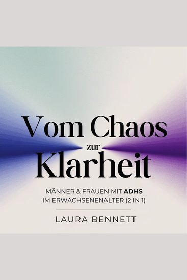 Männer & Frauen mit ADHS im Erwachsenenalter (2 in 1): Vom Chaos zur Klarheit: Transformieren Sie Ihre Konzentration Entwickeln Sie bessere Gewohnheiten und Erschließen Sie Erfolg ohne Überforderung - cover