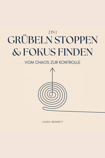 Grübeln stoppen & Fokus finden (2 in 1): Vom Chaos zur Kontrolle: Befreien Sie sich von mentalem Ballast Steigern Sie Produktivität und Finden Sie Frieden ohne Überforderung - cover