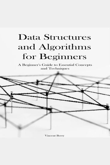 Data Structures and Algorithms for Beginners - A Beginner's Guide to Essential Concepts and Techniques - cover