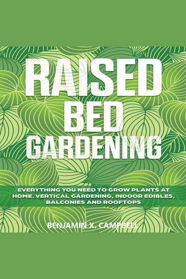 Raised Bed Gardening - Everything You Need to Grow Plants at home Vertical Gardening Indoor Edibles Balconies and Rooftops - cover