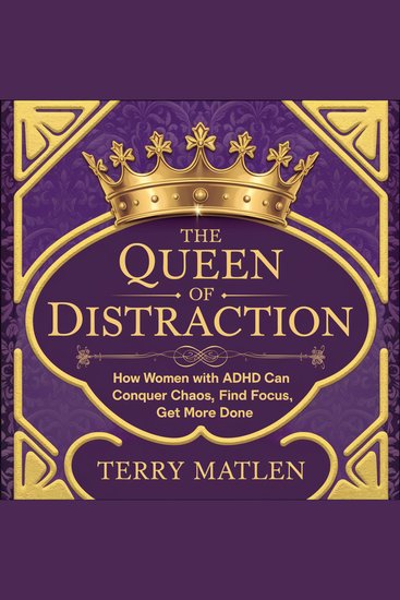 The Queen of Distrations - How Women with ADHD Can Conquer Chaos Find Focus and Get More Done - cover