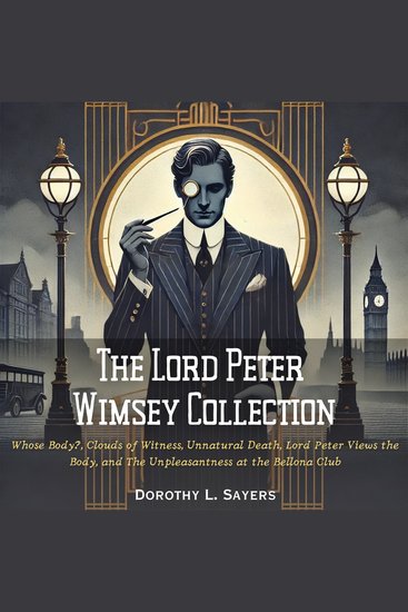 The Lord Peter Wimsey Collection - Whose Body? Clouds of Witness Unnatural Death Lord Peter Views the Body and The Unpleasantness at the Bellona Club - cover