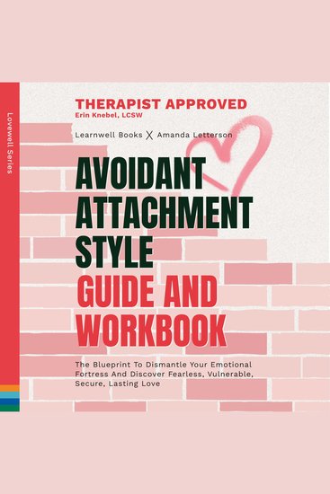 Avoidant Attachment Style : Guide & Workbook - The Blueprint To Dismantle Your Emotional Fortress And Discover Fearless Vulnerable Secure Lasting Love - cover